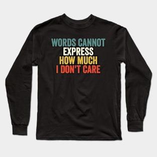 Words Cannot Express How Much I Don't Care Long Sleeve T-Shirt